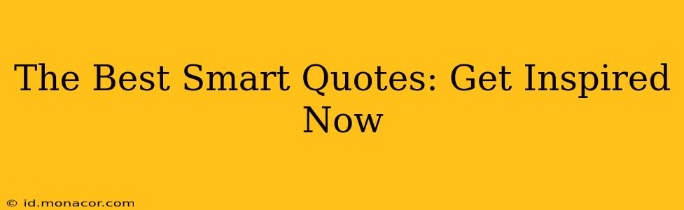 The Best Smart Quotes: Get Inspired Now
