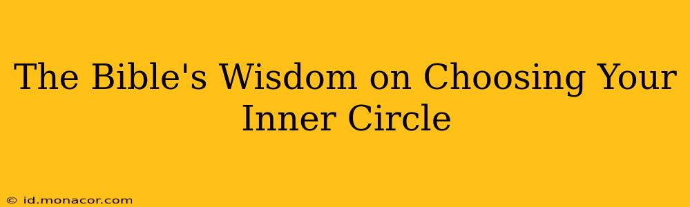 The Bible's Wisdom on Choosing Your Inner Circle