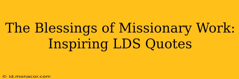 The Blessings of Missionary Work: Inspiring LDS Quotes
