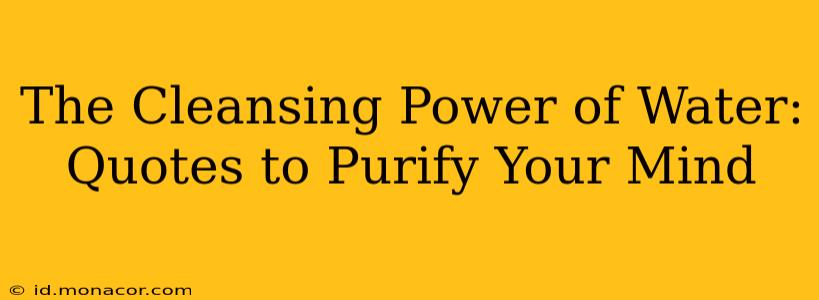 The Cleansing Power of Water: Quotes to Purify Your Mind
