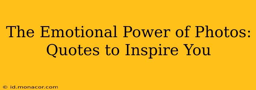 The Emotional Power of Photos: Quotes to Inspire You
