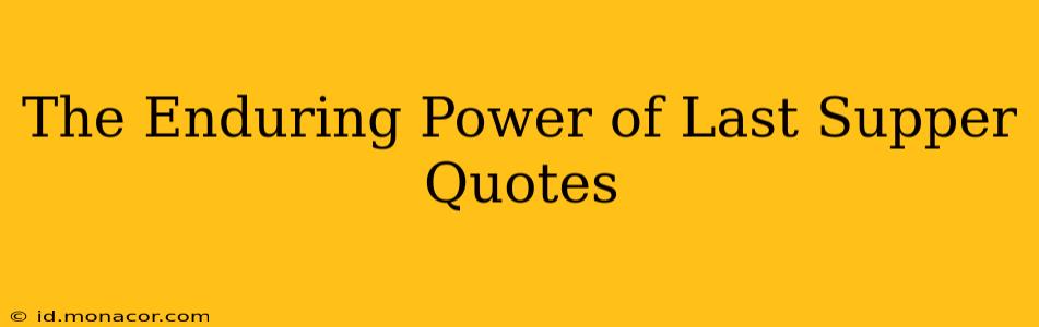 The Enduring Power of Last Supper Quotes