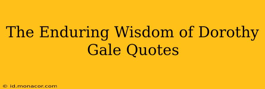 The Enduring Wisdom of Dorothy Gale Quotes
