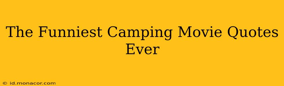 The Funniest Camping Movie Quotes Ever
