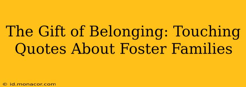 The Gift of Belonging: Touching Quotes About Foster Families