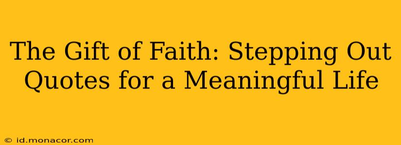 The Gift of Faith: Stepping Out Quotes for a Meaningful Life