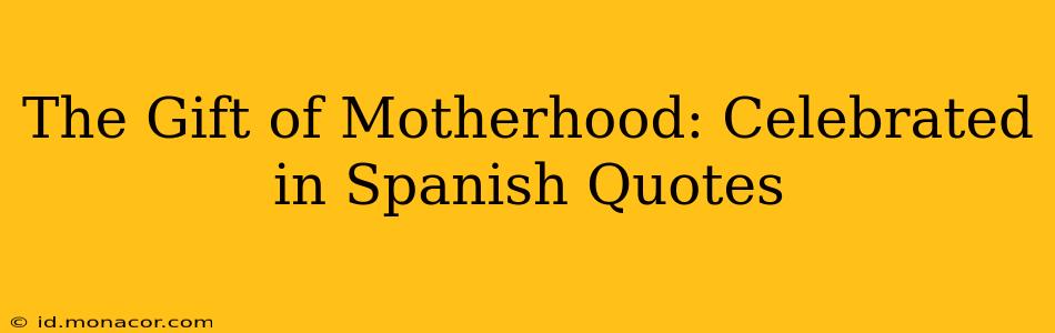 The Gift of Motherhood: Celebrated in Spanish Quotes