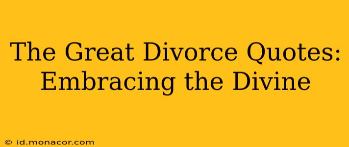 The Great Divorce Quotes:  Embracing the Divine