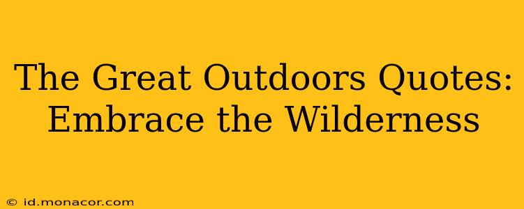 The Great Outdoors Quotes: Embrace the Wilderness