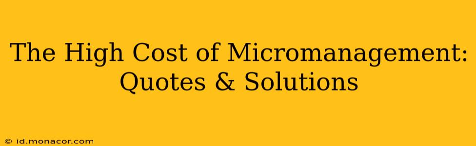 The High Cost of Micromanagement: Quotes & Solutions