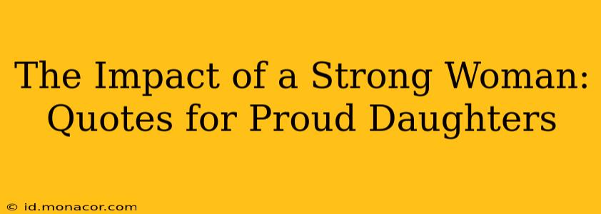 The Impact of a Strong Woman: Quotes for Proud Daughters