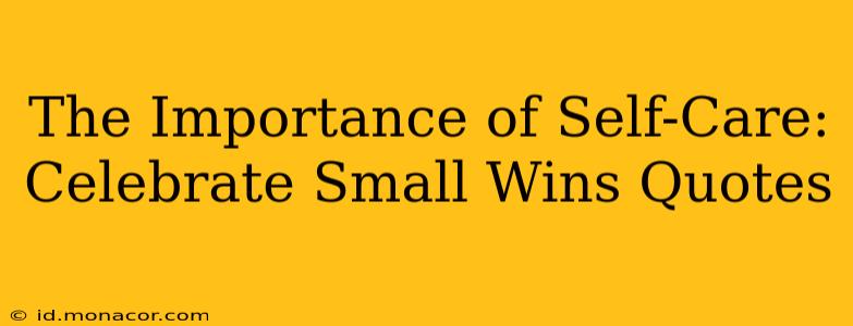 The Importance of Self-Care: Celebrate Small Wins Quotes