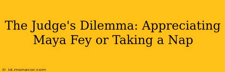 The Judge's Dilemma: Appreciating Maya Fey or Taking a Nap