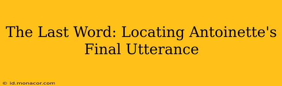 The Last Word: Locating Antoinette's Final Utterance