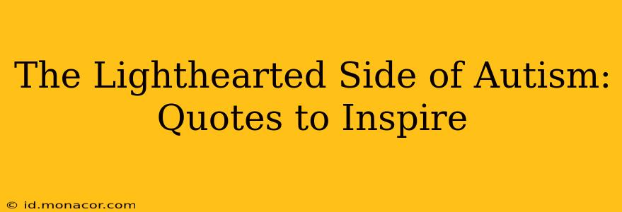 The Lighthearted Side of Autism: Quotes to Inspire