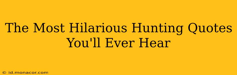 The Most Hilarious Hunting Quotes You'll Ever Hear