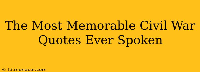 The Most Memorable Civil War Quotes Ever Spoken