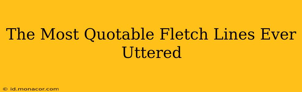 The Most Quotable Fletch Lines Ever Uttered