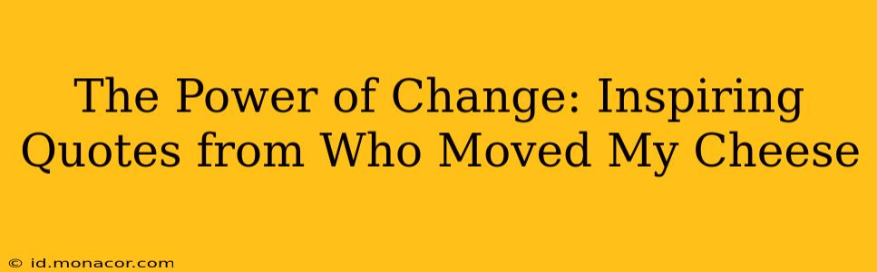 The Power of Change: Inspiring Quotes from Who Moved My Cheese