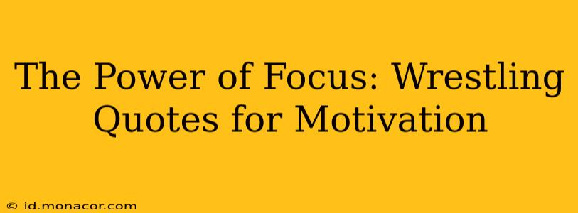The Power of Focus: Wrestling Quotes for Motivation