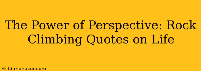 The Power of Perspective: Rock Climbing Quotes on Life