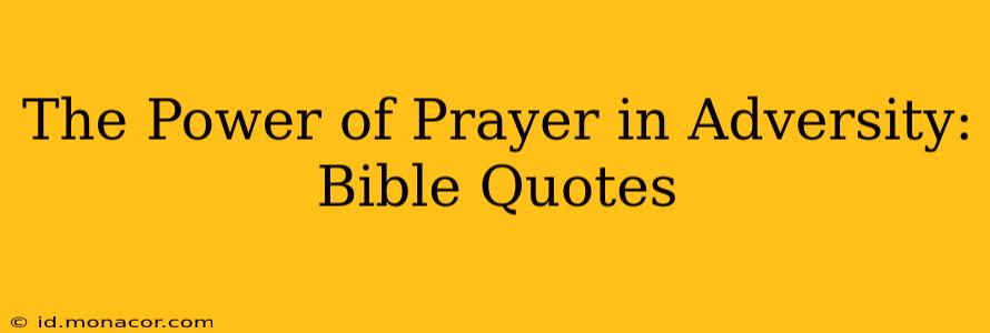The Power of Prayer in Adversity: Bible Quotes