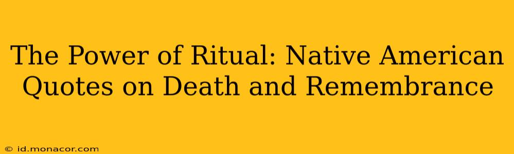 The Power of Ritual: Native American Quotes on Death and Remembrance