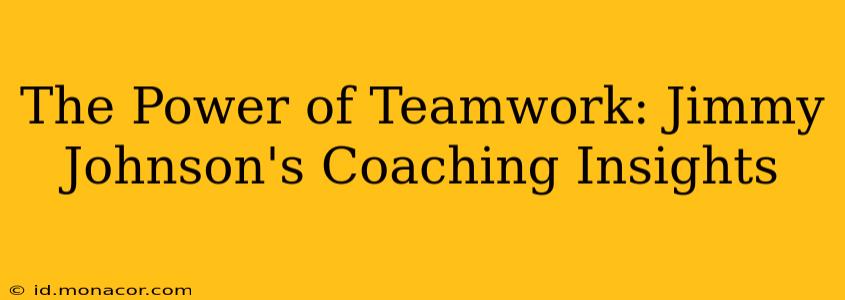 The Power of Teamwork: Jimmy Johnson's Coaching Insights