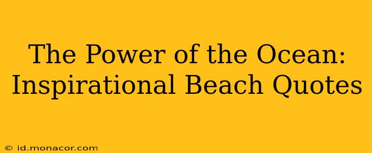 The Power of the Ocean: Inspirational Beach Quotes