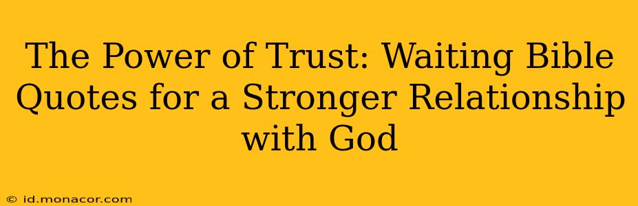 The Power of Trust: Waiting Bible Quotes for a Stronger Relationship with God