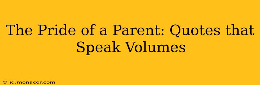 The Pride of a Parent: Quotes that Speak Volumes