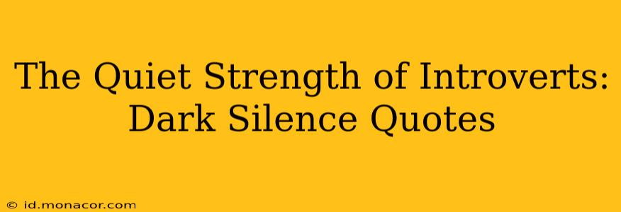 The Quiet Strength of Introverts: Dark Silence Quotes