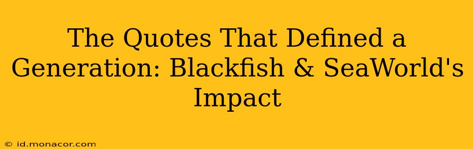 The Quotes That Defined a Generation: Blackfish & SeaWorld's Impact