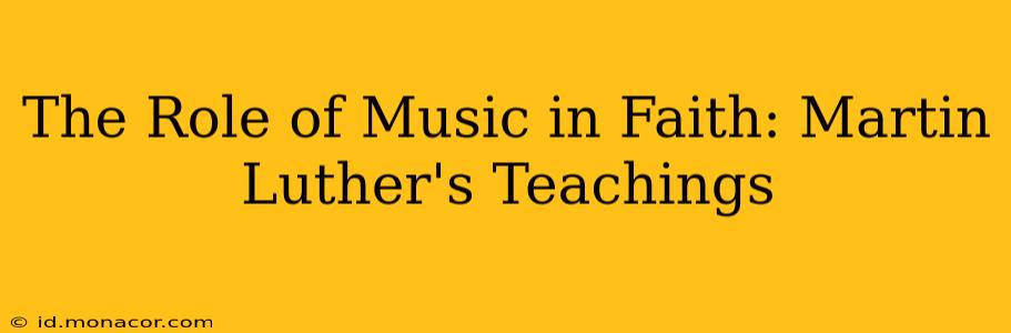 The Role of Music in Faith: Martin Luther's Teachings