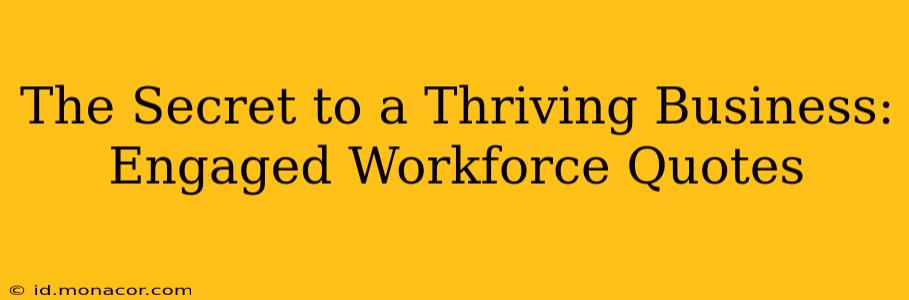 The Secret to a Thriving Business: Engaged Workforce Quotes