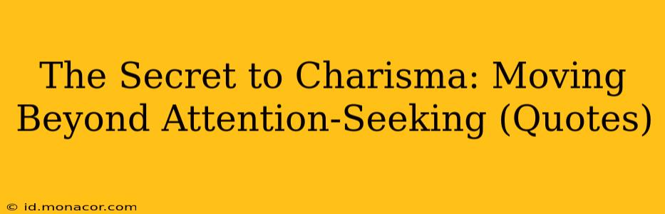 The Secret to Charisma: Moving Beyond Attention-Seeking (Quotes)