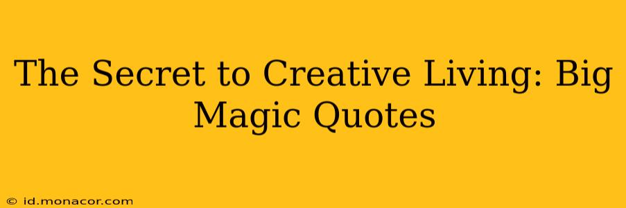The Secret to Creative Living: Big Magic Quotes