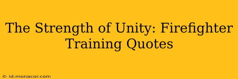 The Strength of Unity: Firefighter Training Quotes