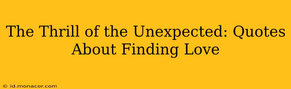 The Thrill of the Unexpected: Quotes About Finding Love