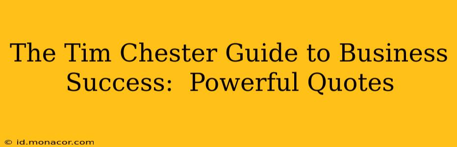 The Tim Chester Guide to Business Success:  Powerful Quotes