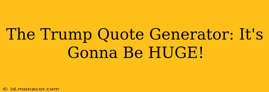The Trump Quote Generator: It's Gonna Be HUGE!