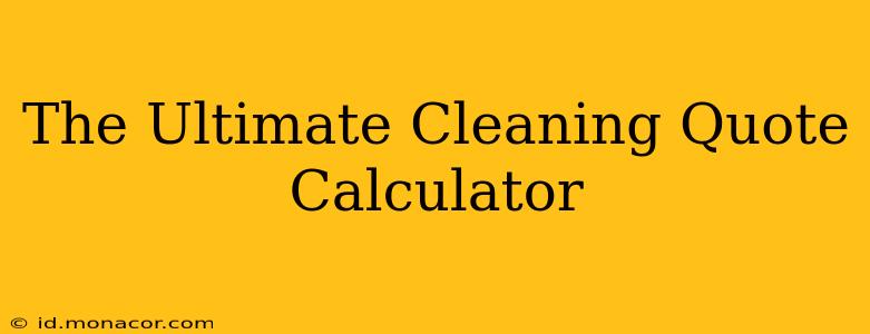 The Ultimate Cleaning Quote Calculator
