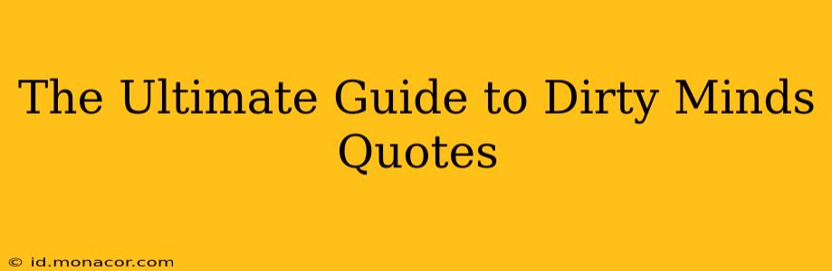 The Ultimate Guide to Dirty Minds Quotes