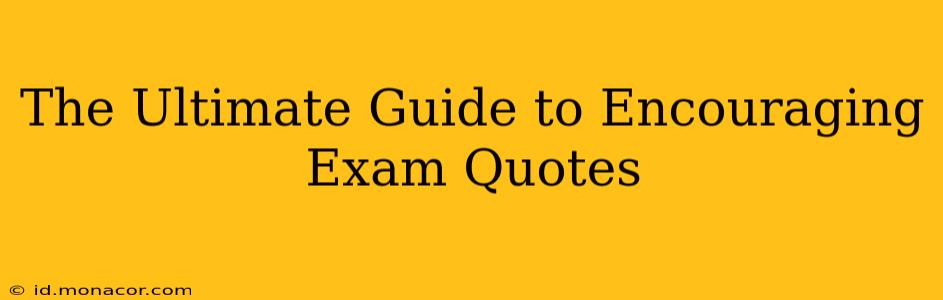 The Ultimate Guide to Encouraging Exam Quotes