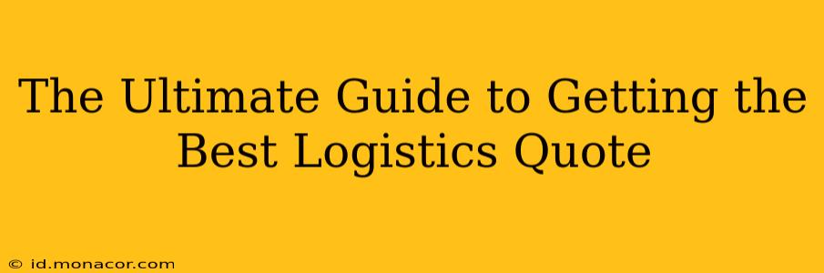 The Ultimate Guide to Getting the Best Logistics Quote