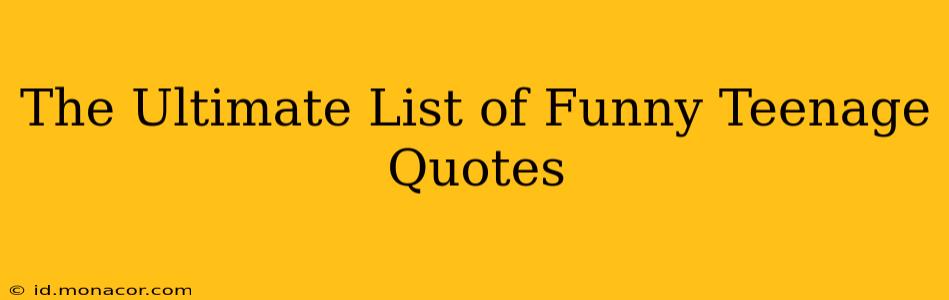 The Ultimate List of Funny Teenage Quotes