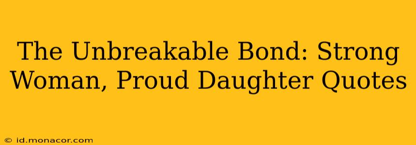 The Unbreakable Bond: Strong Woman, Proud Daughter Quotes
