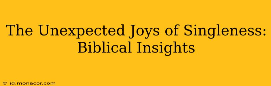The Unexpected Joys of Singleness: Biblical Insights