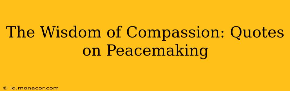 The Wisdom of Compassion: Quotes on Peacemaking