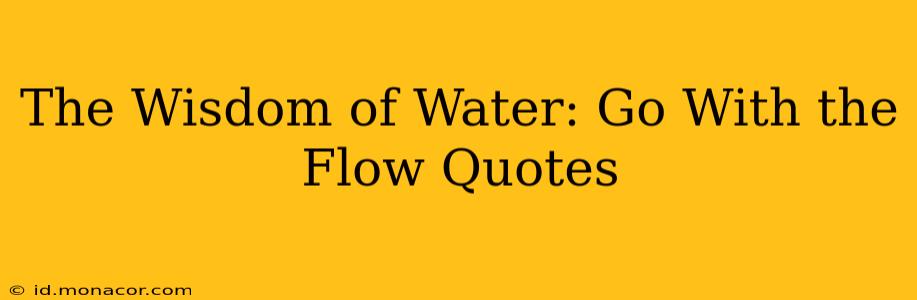 The Wisdom of Water: Go With the Flow Quotes